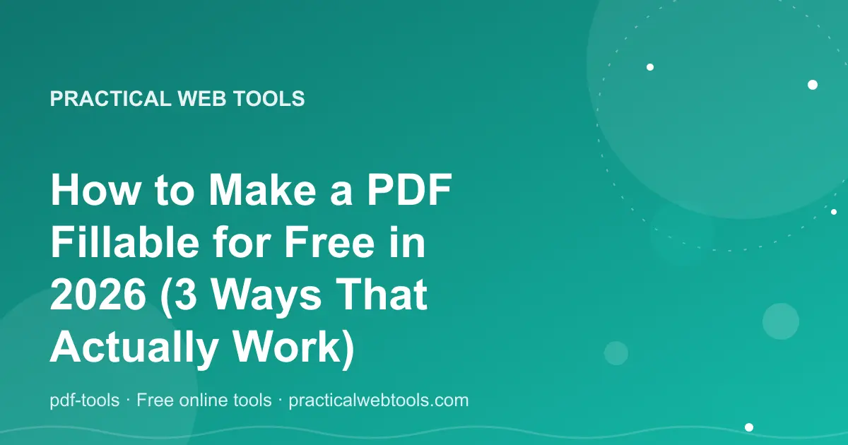 How to Make a PDF Fillable for Free in 2026 (3 Ways That Actually Work)