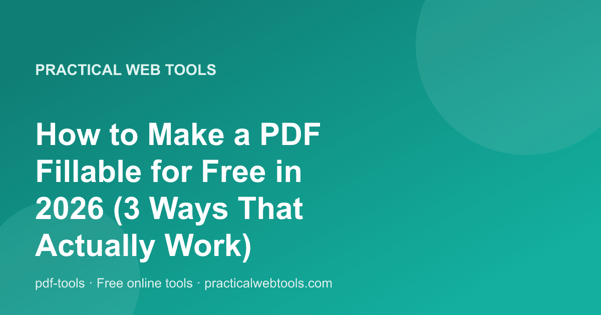 How to Make a PDF Fillable for Free in 2026 (3 Ways That Actually Work)