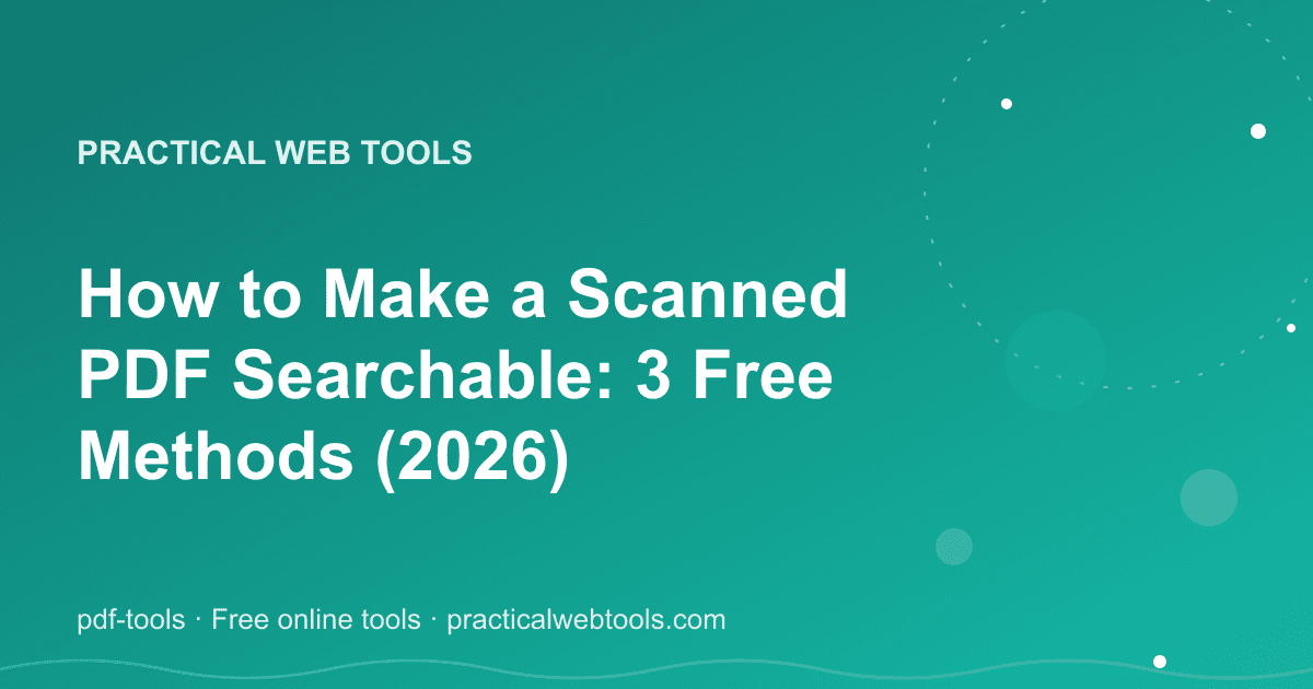 How to Make a Scanned PDF Searchable: 3 Free Methods (2026)