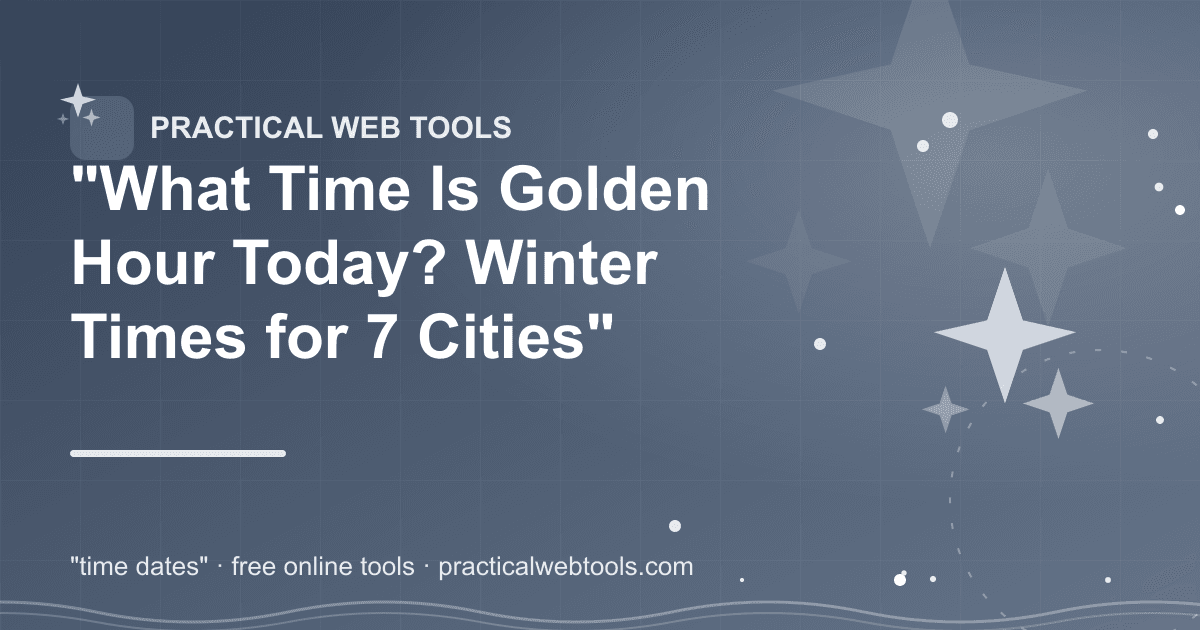 "What Time Is Golden Hour Today? Winter Times for 7 Cities"