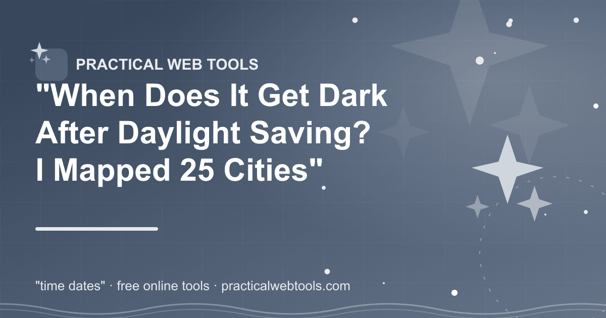 "When Does It Get Dark After Daylight Saving? I Mapped 25 Cities"