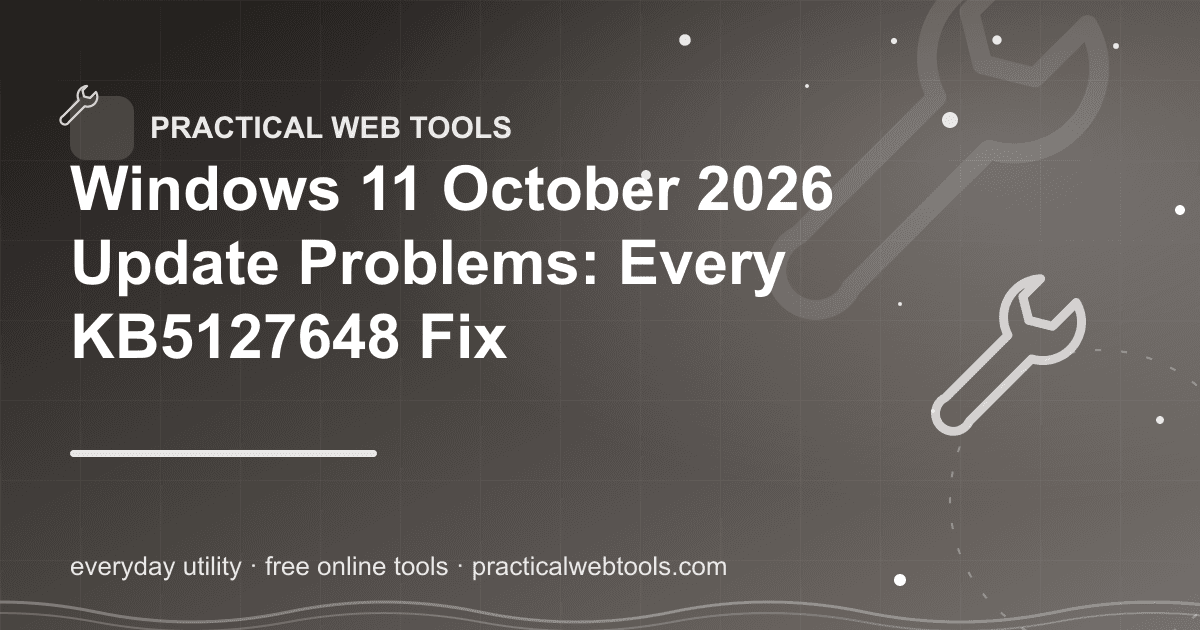 Windows 11 October 2026 Update Problems: Every KB5127648 Fix